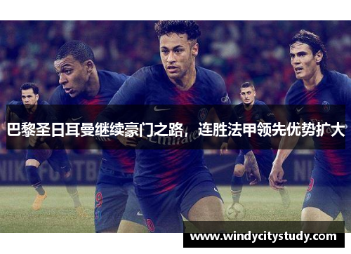 巴黎圣日耳曼继续豪门之路，连胜法甲领先优势扩大