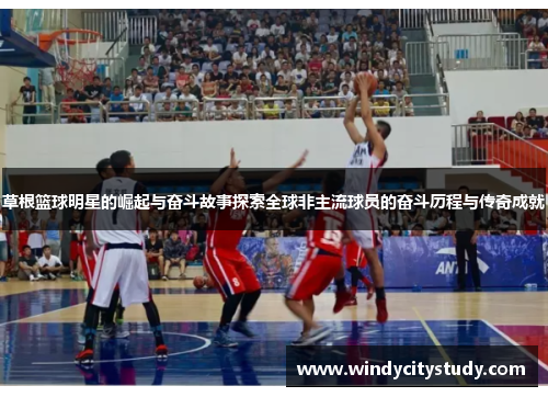 草根篮球明星的崛起与奋斗故事探索全球非主流球员的奋斗历程与传奇成就