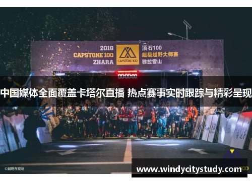 中国媒体全面覆盖卡塔尔直播 热点赛事实时跟踪与精彩呈现
