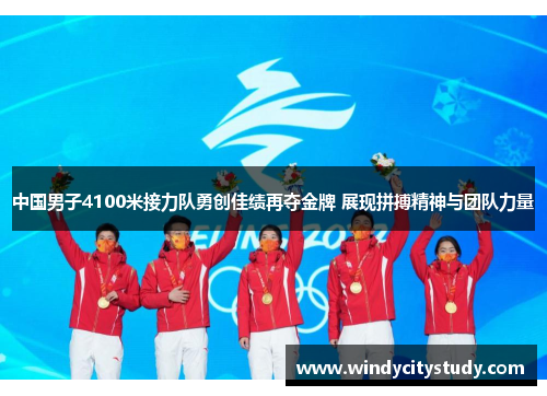 中国男子4100米接力队勇创佳绩再夺金牌 展现拼搏精神与团队力量